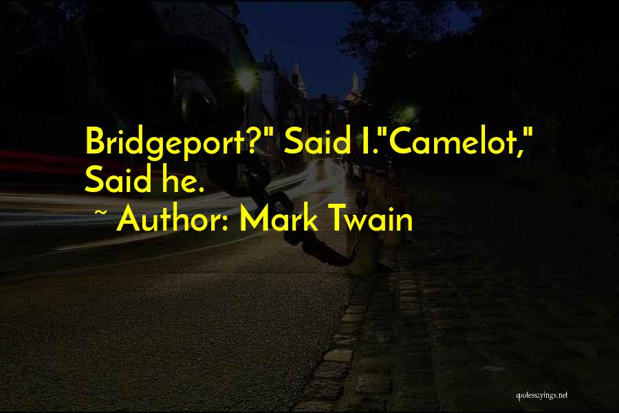 Mark Twain Quotes: Bridgeport? Said I.camelot, Said He.