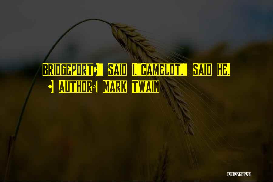 Mark Twain Quotes: Bridgeport? Said I.camelot, Said He.