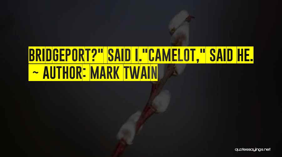Mark Twain Quotes: Bridgeport? Said I.camelot, Said He.