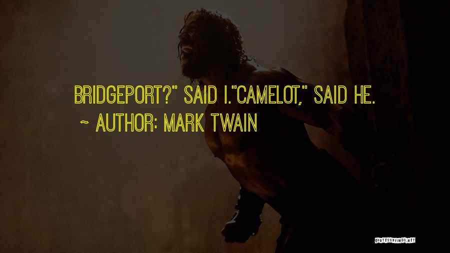 Mark Twain Quotes: Bridgeport? Said I.camelot, Said He.