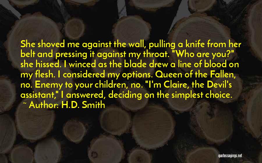 H.D. Smith Quotes: She Shoved Me Against The Wall, Pulling A Knife From Her Belt And Pressing It Against My Throat. Who Are