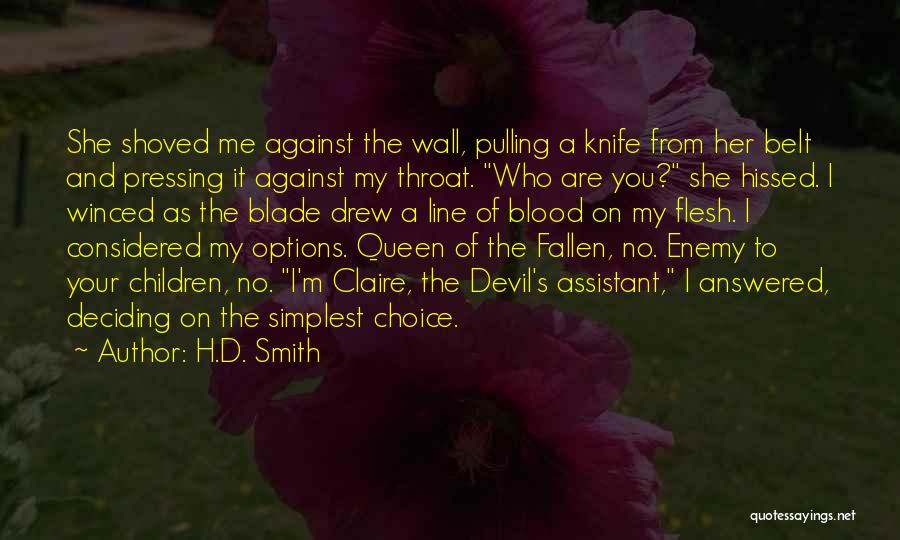 H.D. Smith Quotes: She Shoved Me Against The Wall, Pulling A Knife From Her Belt And Pressing It Against My Throat. Who Are