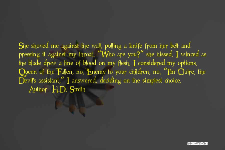 H.D. Smith Quotes: She Shoved Me Against The Wall, Pulling A Knife From Her Belt And Pressing It Against My Throat. Who Are