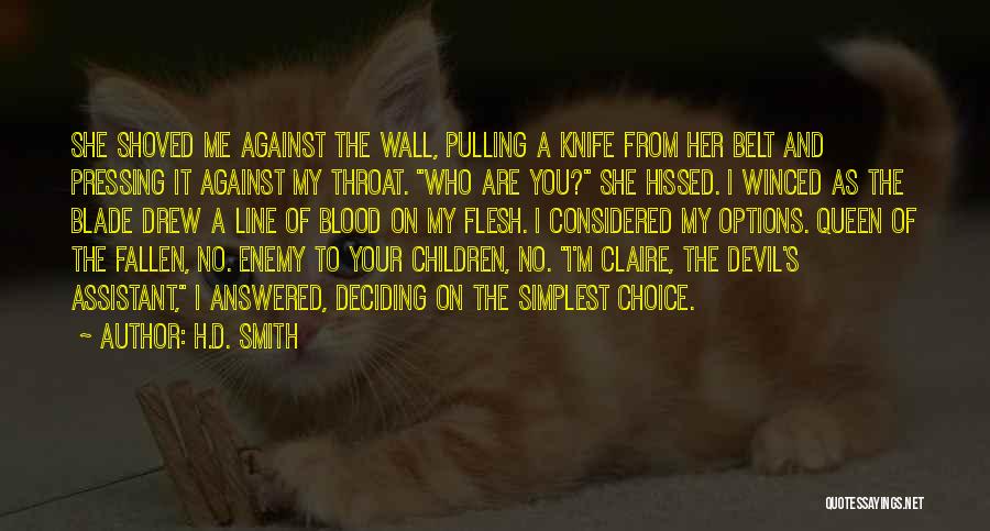 H.D. Smith Quotes: She Shoved Me Against The Wall, Pulling A Knife From Her Belt And Pressing It Against My Throat. Who Are