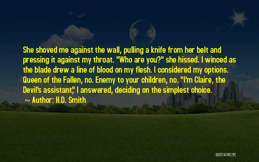 H.D. Smith Quotes: She Shoved Me Against The Wall, Pulling A Knife From Her Belt And Pressing It Against My Throat. Who Are