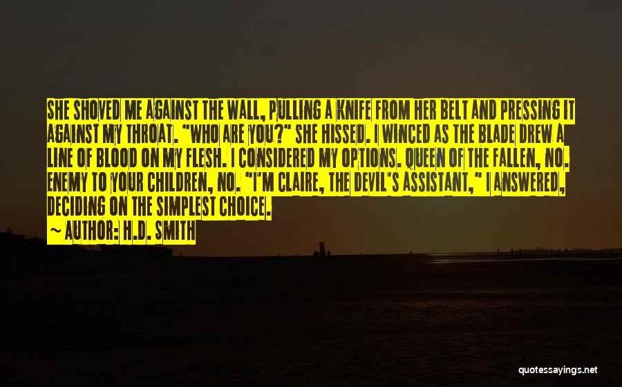H.D. Smith Quotes: She Shoved Me Against The Wall, Pulling A Knife From Her Belt And Pressing It Against My Throat. Who Are