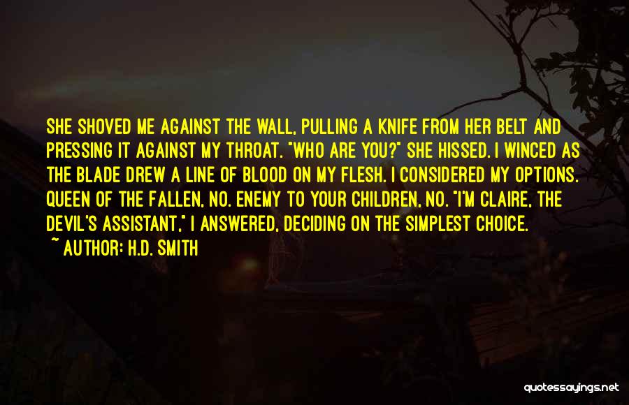 H.D. Smith Quotes: She Shoved Me Against The Wall, Pulling A Knife From Her Belt And Pressing It Against My Throat. Who Are