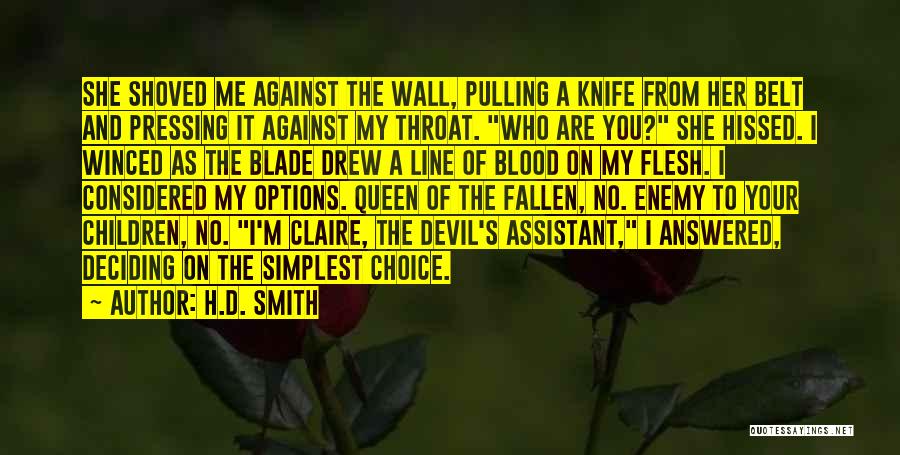 H.D. Smith Quotes: She Shoved Me Against The Wall, Pulling A Knife From Her Belt And Pressing It Against My Throat. Who Are
