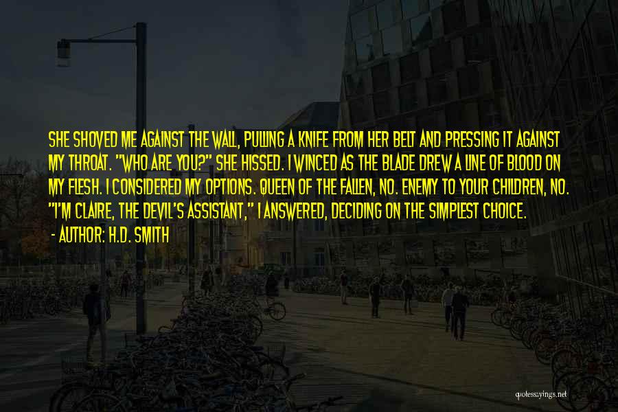 H.D. Smith Quotes: She Shoved Me Against The Wall, Pulling A Knife From Her Belt And Pressing It Against My Throat. Who Are