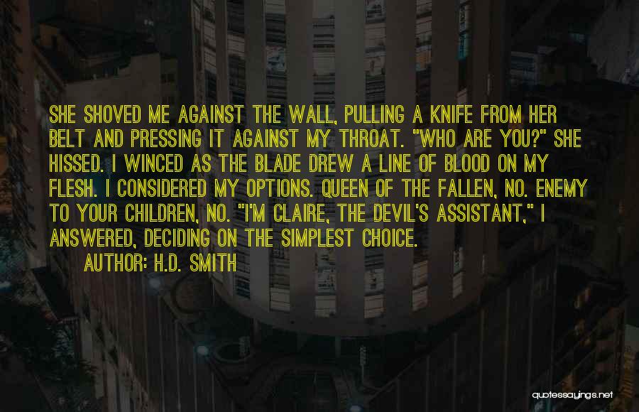 H.D. Smith Quotes: She Shoved Me Against The Wall, Pulling A Knife From Her Belt And Pressing It Against My Throat. Who Are