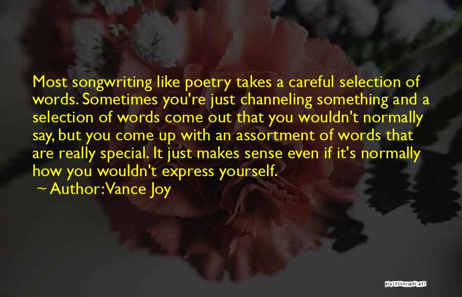 Vance Joy Quotes: Most Songwriting Like Poetry Takes A Careful Selection Of Words. Sometimes You're Just Channeling Something And A Selection Of Words