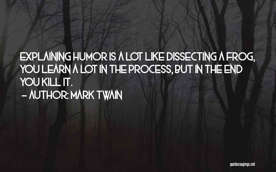 Mark Twain Quotes: Explaining Humor Is A Lot Like Dissecting A Frog, You Learn A Lot In The Process, But In The End