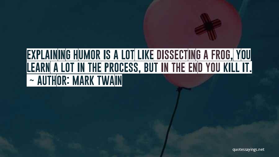 Mark Twain Quotes: Explaining Humor Is A Lot Like Dissecting A Frog, You Learn A Lot In The Process, But In The End