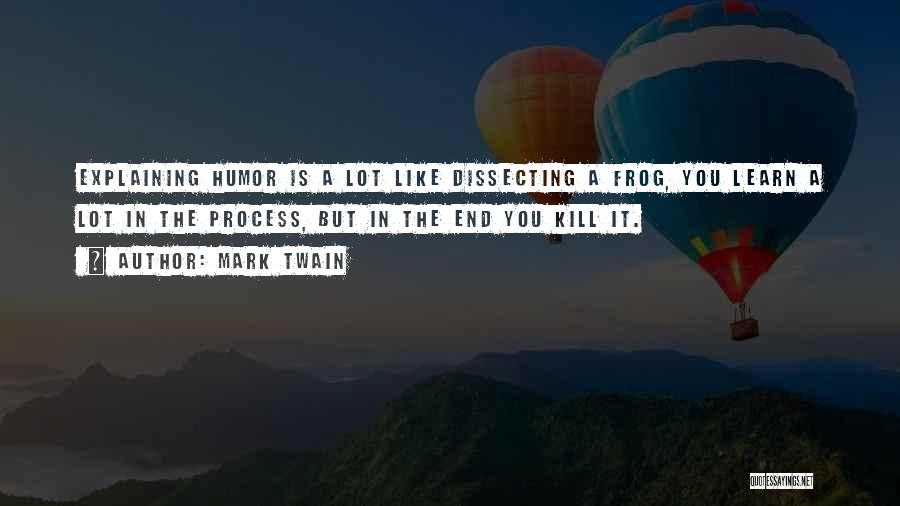 Mark Twain Quotes: Explaining Humor Is A Lot Like Dissecting A Frog, You Learn A Lot In The Process, But In The End