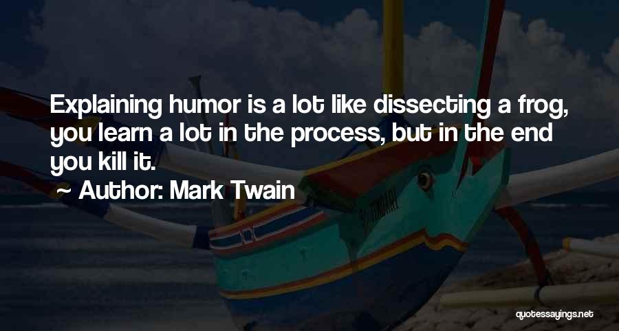 Mark Twain Quotes: Explaining Humor Is A Lot Like Dissecting A Frog, You Learn A Lot In The Process, But In The End