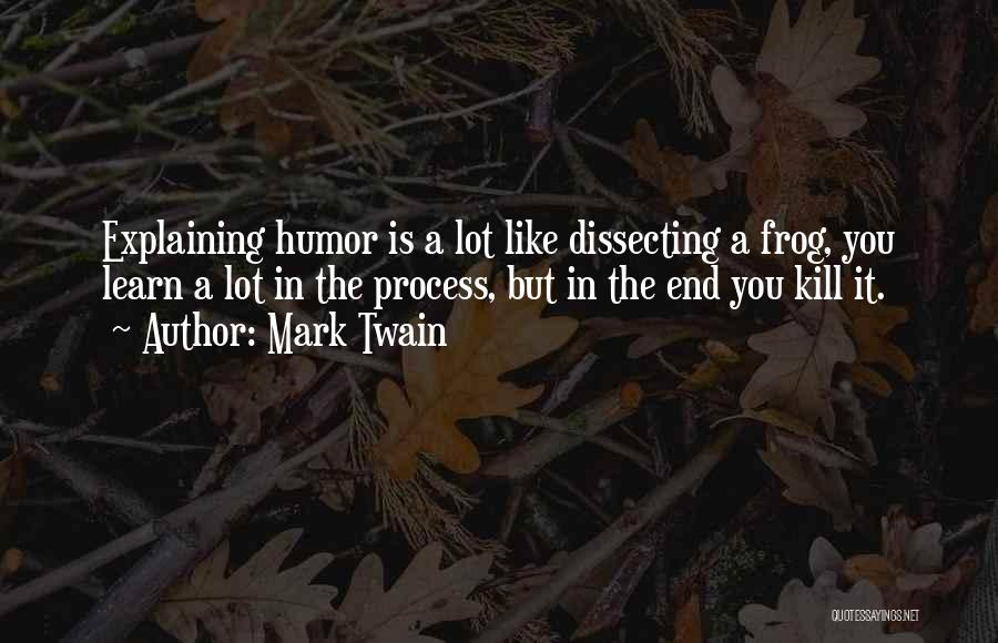 Mark Twain Quotes: Explaining Humor Is A Lot Like Dissecting A Frog, You Learn A Lot In The Process, But In The End