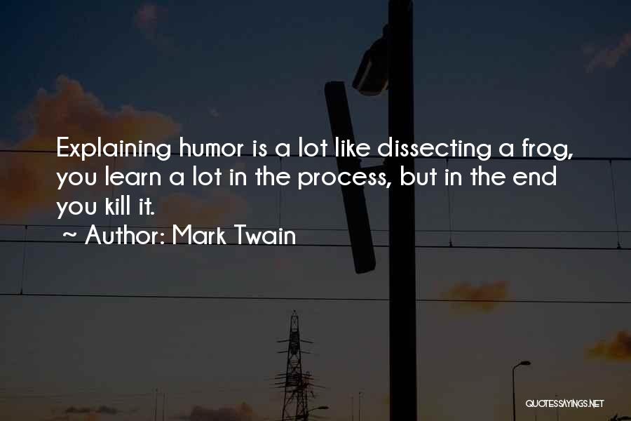 Mark Twain Quotes: Explaining Humor Is A Lot Like Dissecting A Frog, You Learn A Lot In The Process, But In The End