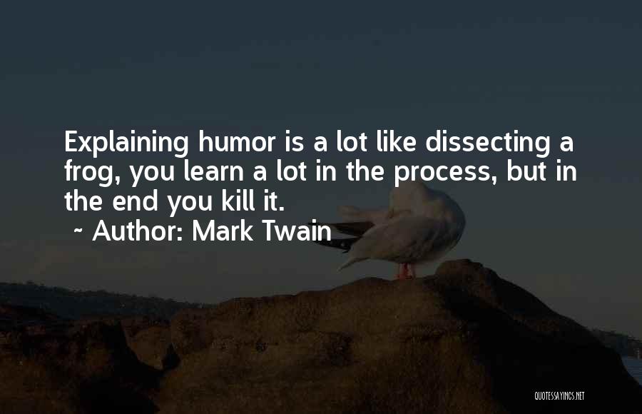 Mark Twain Quotes: Explaining Humor Is A Lot Like Dissecting A Frog, You Learn A Lot In The Process, But In The End