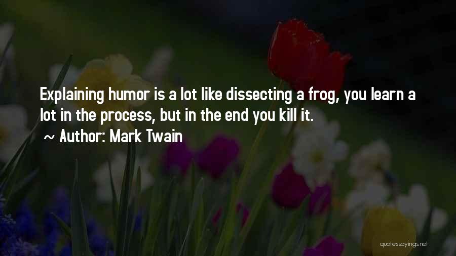 Mark Twain Quotes: Explaining Humor Is A Lot Like Dissecting A Frog, You Learn A Lot In The Process, But In The End