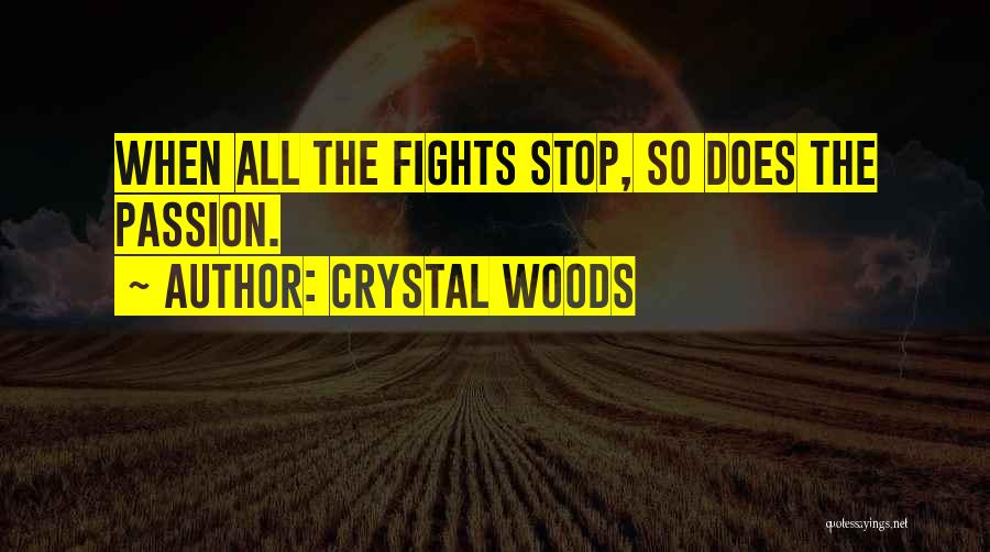 Crystal Woods Quotes: When All The Fights Stop, So Does The Passion.