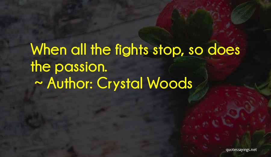 Crystal Woods Quotes: When All The Fights Stop, So Does The Passion.