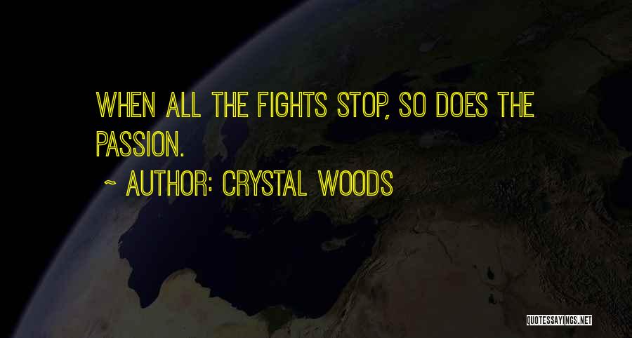 Crystal Woods Quotes: When All The Fights Stop, So Does The Passion.