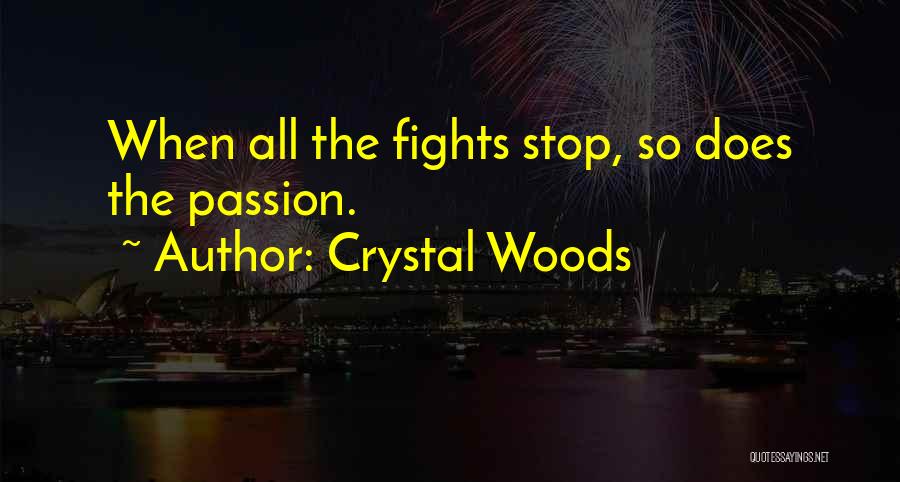 Crystal Woods Quotes: When All The Fights Stop, So Does The Passion.