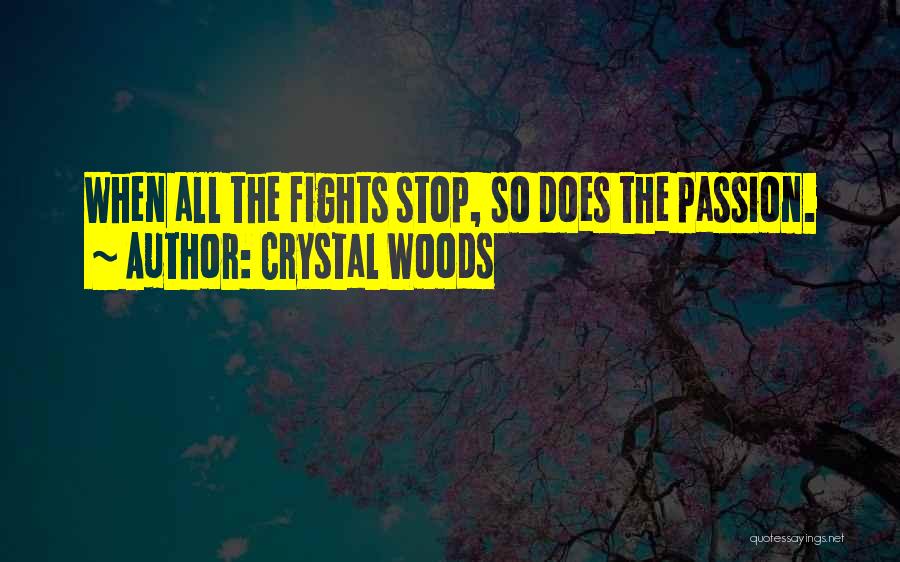 Crystal Woods Quotes: When All The Fights Stop, So Does The Passion.