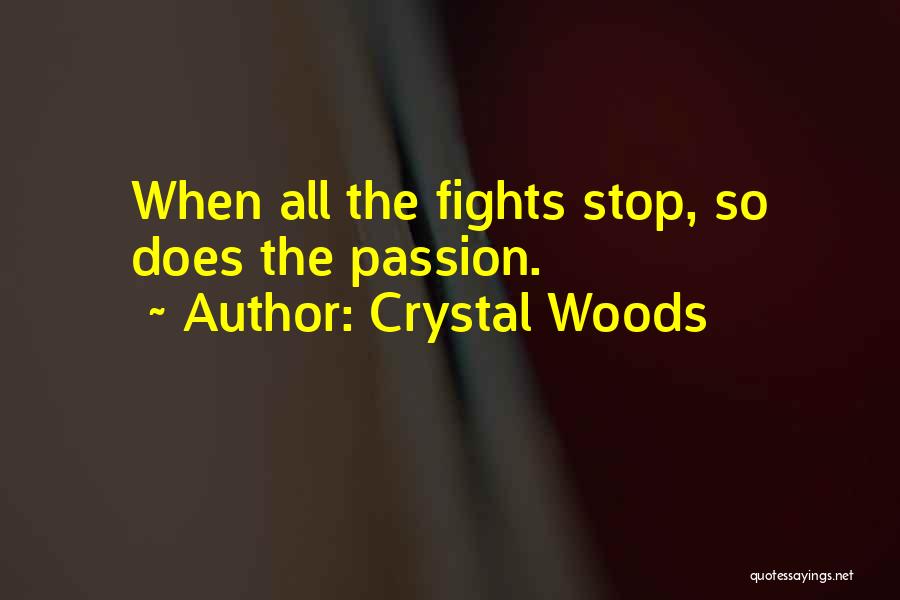 Crystal Woods Quotes: When All The Fights Stop, So Does The Passion.