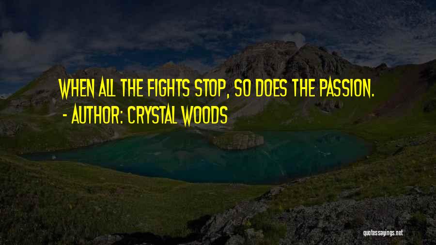 Crystal Woods Quotes: When All The Fights Stop, So Does The Passion.