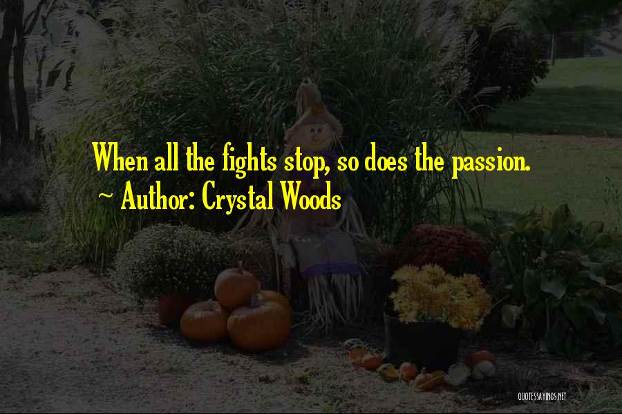 Crystal Woods Quotes: When All The Fights Stop, So Does The Passion.
