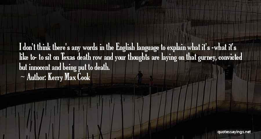 Kerry Max Cook Quotes: I Don't Think There's Any Words In The English Language To Explain What It's -what It's Like To- To Sit