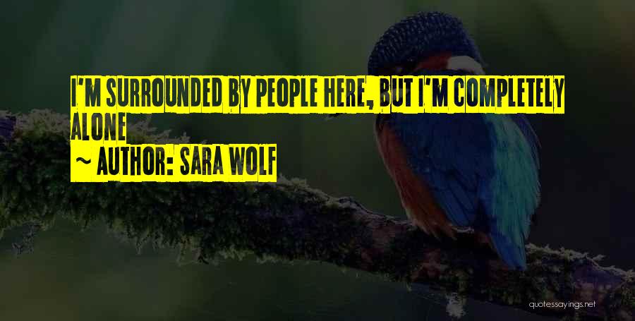 Sara Wolf Quotes: I'm Surrounded By People Here, But I'm Completely Alone