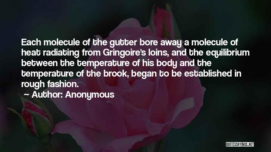 Anonymous Quotes: Each Molecule Of The Gutter Bore Away A Molecule Of Heat Radiating From Gringoire's Loins, And The Equilibrium Between The