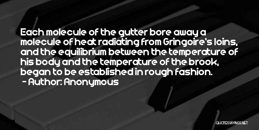 Anonymous Quotes: Each Molecule Of The Gutter Bore Away A Molecule Of Heat Radiating From Gringoire's Loins, And The Equilibrium Between The