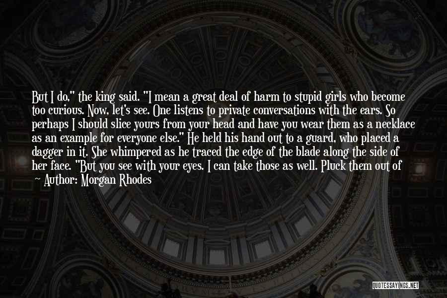 Morgan Rhodes Quotes: But I Do, The King Said. I Mean A Great Deal Of Harm To Stupid Girls Who Become Too Curious.