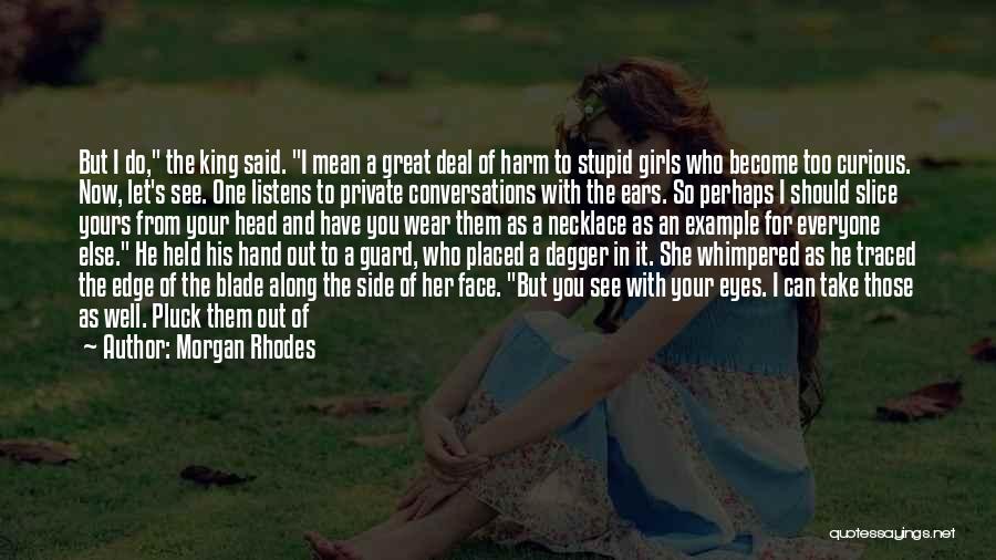 Morgan Rhodes Quotes: But I Do, The King Said. I Mean A Great Deal Of Harm To Stupid Girls Who Become Too Curious.