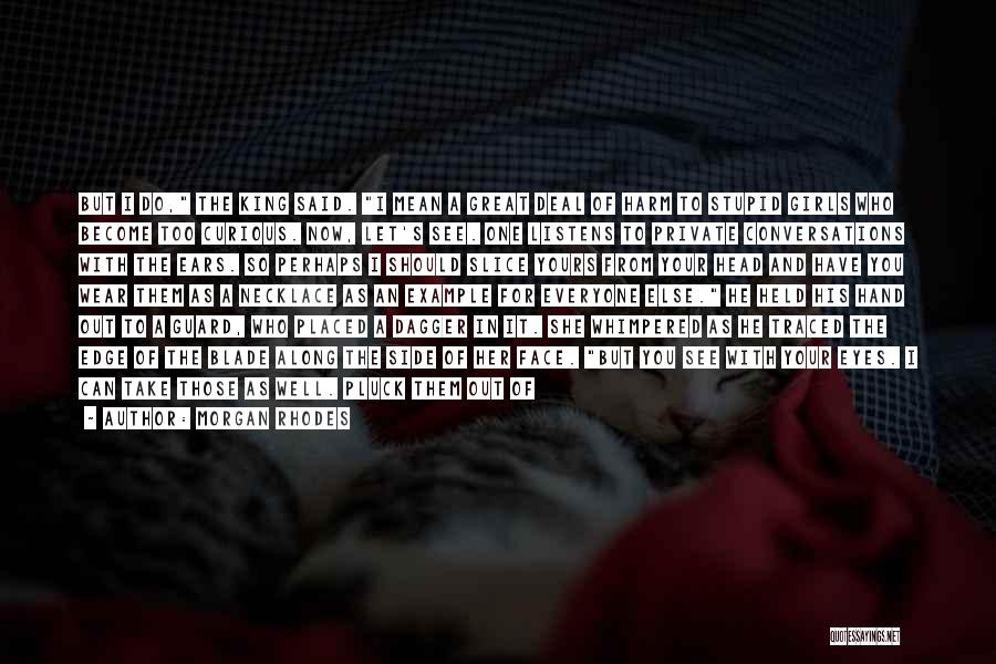 Morgan Rhodes Quotes: But I Do, The King Said. I Mean A Great Deal Of Harm To Stupid Girls Who Become Too Curious.