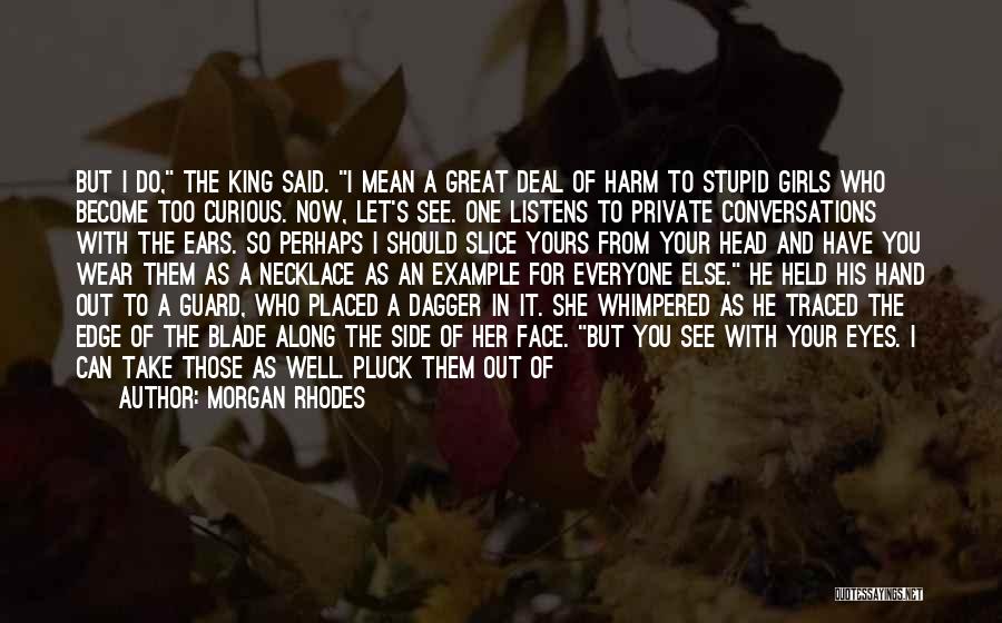 Morgan Rhodes Quotes: But I Do, The King Said. I Mean A Great Deal Of Harm To Stupid Girls Who Become Too Curious.