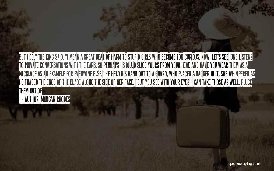 Morgan Rhodes Quotes: But I Do, The King Said. I Mean A Great Deal Of Harm To Stupid Girls Who Become Too Curious.