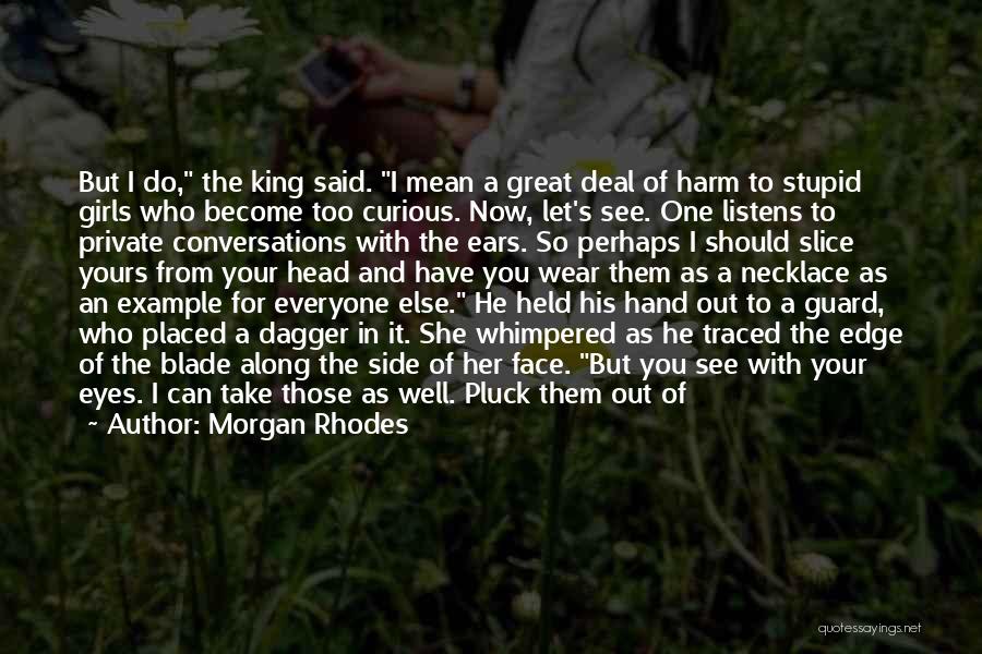 Morgan Rhodes Quotes: But I Do, The King Said. I Mean A Great Deal Of Harm To Stupid Girls Who Become Too Curious.