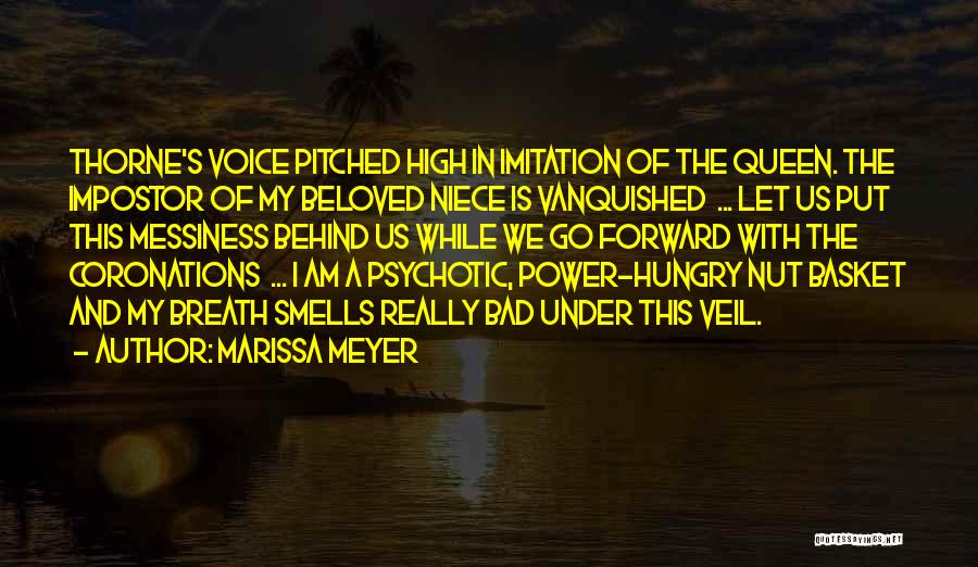 Marissa Meyer Quotes: Thorne's Voice Pitched High In Imitation Of The Queen. The Impostor Of My Beloved Niece Is Vanquished ... Let Us