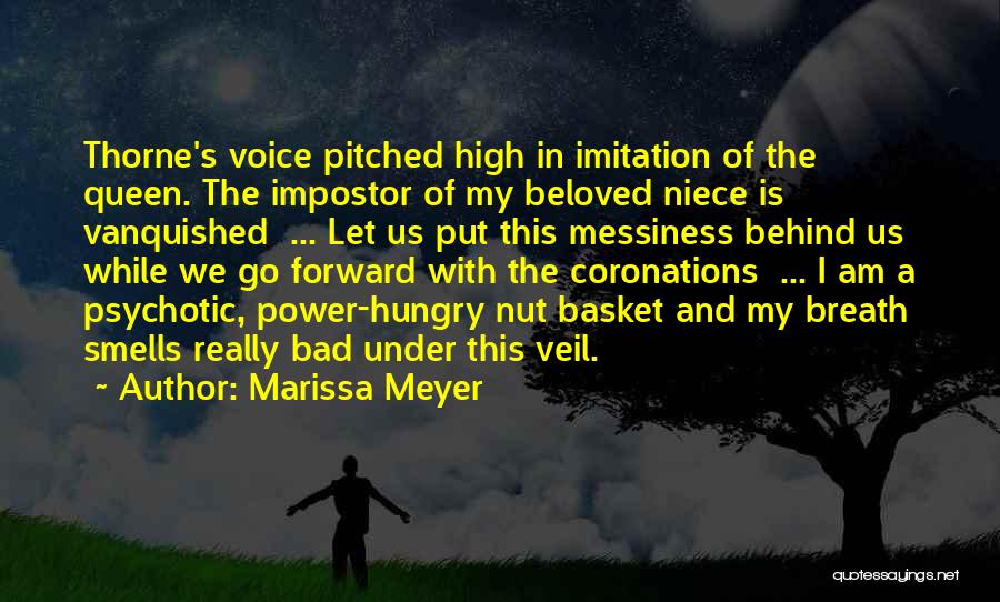 Marissa Meyer Quotes: Thorne's Voice Pitched High In Imitation Of The Queen. The Impostor Of My Beloved Niece Is Vanquished ... Let Us