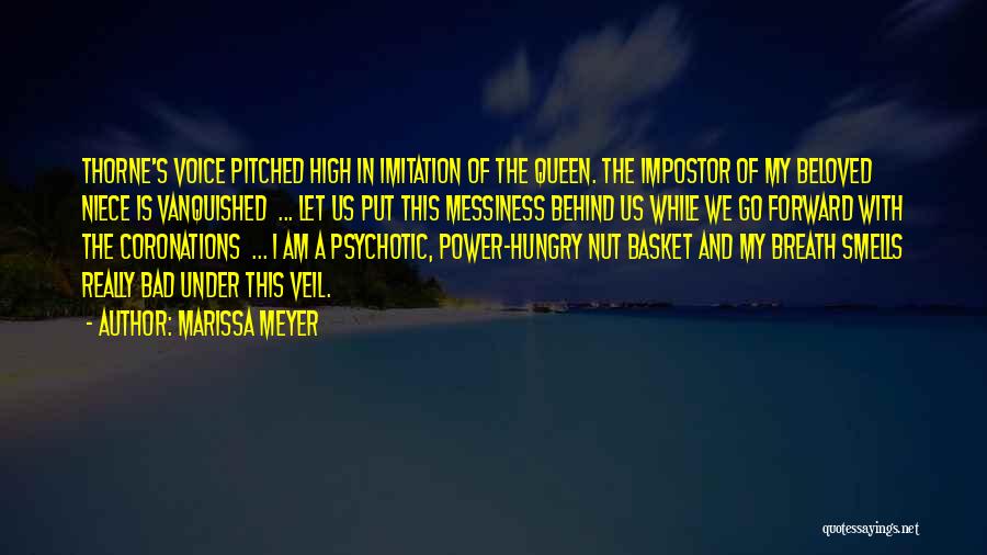 Marissa Meyer Quotes: Thorne's Voice Pitched High In Imitation Of The Queen. The Impostor Of My Beloved Niece Is Vanquished ... Let Us