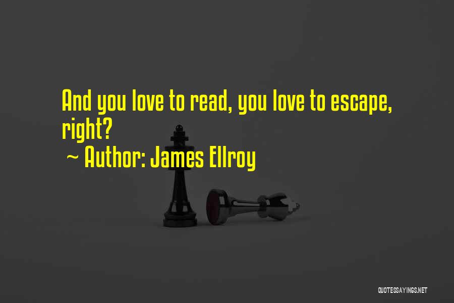 James Ellroy Quotes: And You Love To Read, You Love To Escape, Right?