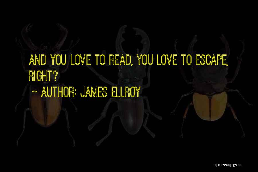 James Ellroy Quotes: And You Love To Read, You Love To Escape, Right?