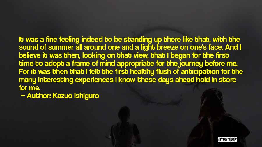 Kazuo Ishiguro Quotes: It Was A Fine Feeling Indeed To Be Standing Up There Like That, With The Sound Of Summer All Around