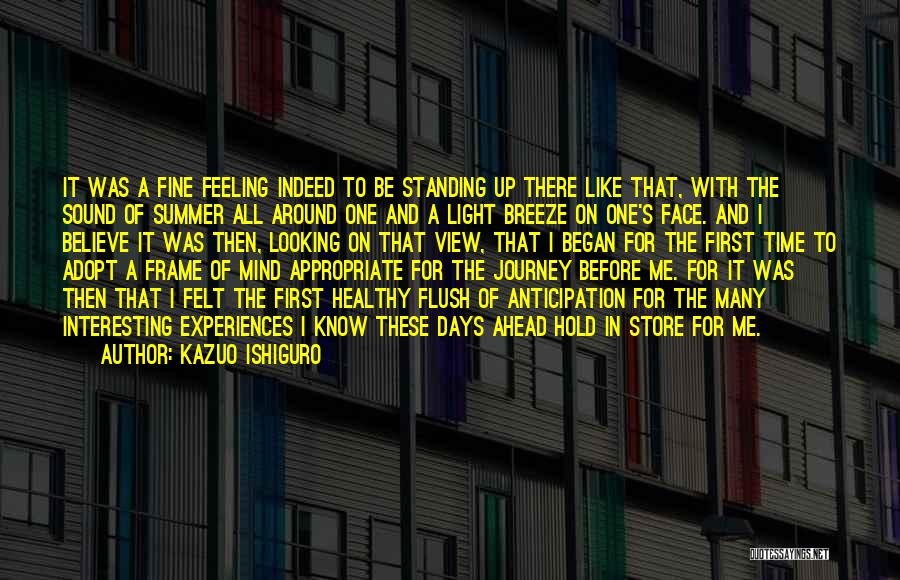 Kazuo Ishiguro Quotes: It Was A Fine Feeling Indeed To Be Standing Up There Like That, With The Sound Of Summer All Around