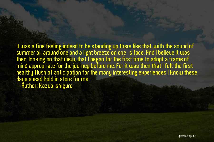 Kazuo Ishiguro Quotes: It Was A Fine Feeling Indeed To Be Standing Up There Like That, With The Sound Of Summer All Around