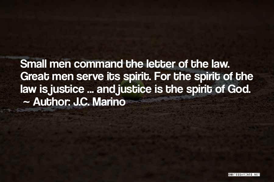 J.C. Marino Quotes: Small Men Command The Letter Of The Law. Great Men Serve Its Spirit. For The Spirit Of The Law Is